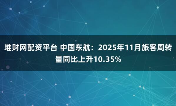 堆财网配资平台 中国东航：2025年11月旅客周转量同比上升10.35%
